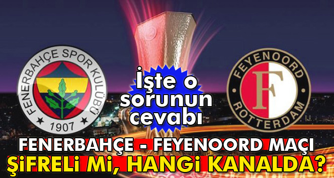 Fenerbahçe Feyenoord UEFA maçı şifreli mi, şifresiz mi, bugün saat kaçta, hangi kanalda TRT&#039;de mi? (Fener Feyenoord)