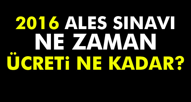 2016 ALES sonbahar başvuruları ne zaman bitiyor, ALES kaç para, ALES başvuru son gün ne zaman ücreti ne kadar?