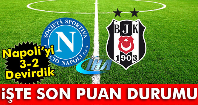 Beşiktaş Napoli&#039;yi 3-2 devirdi! İşte son puan durumu... Beşiktaş&#039;ın puanı kaç oldu?
