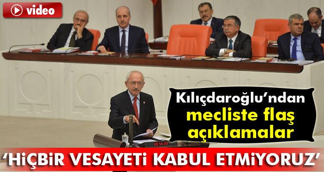 Kılıçdaroğlu: Hiçbir vesayeti kabul etmiyoruz