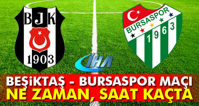 Beşiktaş Bursaspor maçı ne zaman, saat kaçta başlıyor? (BJK Bursa maçı)