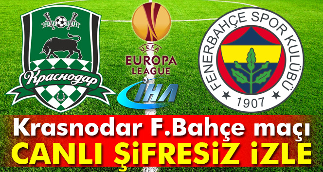 Krasnodar Fenerbahçe UEFA maçı saat kaçta | Fener Krasnodar canlı izle