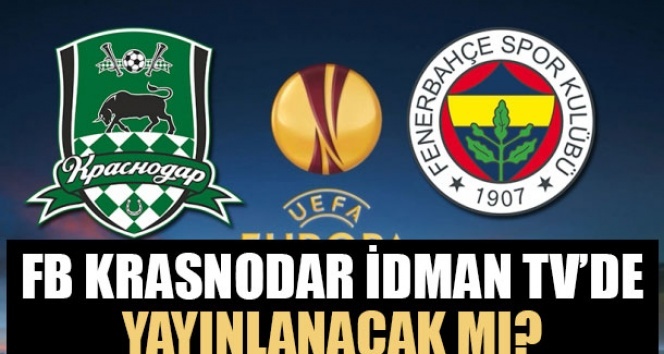 Fenerbahçe Krasnodar İdman TV’de yayınlanacak mı? İdman TV yayın akışı