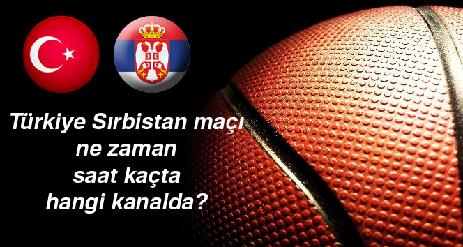 EuroBasket 2017 Türkiye - Sırbistan basket maçı ne zaman, saat kaçta, hangi kanalda? Türkiye-Sırbistan maçı canlı izle