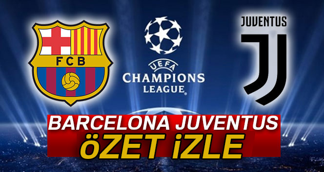 Barcelona 3-0 Juventus| Şampiyonlar Ligi Barca Juve maçı geniş özet ve golleri izle