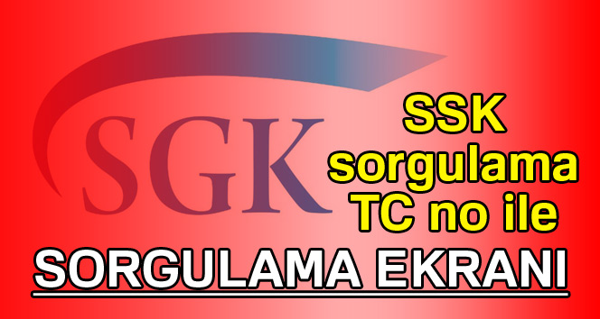 SSK sorgulama - Online SGK sorgulama | SSK sorgulama TC no ile - SGK prim gün sayısı öğren, SSK prim gün sayısı öğrenme