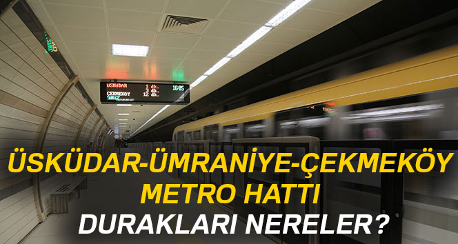 Üsküdar-Ümraniye-Çekmeköy metro durakları hangileri ve nedir ? Metro güzergahı nerelerden geçiyor ?
