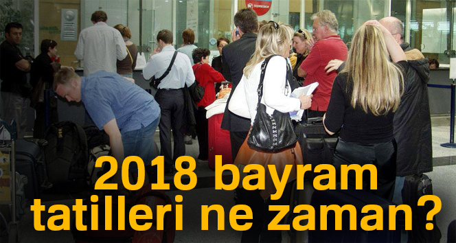 2018 bayram tatilleri ne zaman? 2018 bayram tatilleri hangi günler?