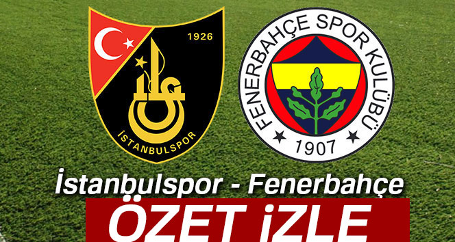 ÖZET İZLE: İstanbulspor 0-1 Fenerbahçe Maçı Özeti ve Golleri İzle|İstanbulspor Fenerbahçe kaç kaç bitti?