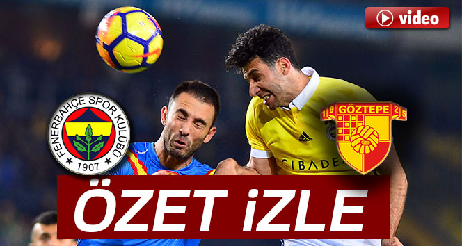 ÖZET İZLE: Fenerbahçe 2-1 Göztepe Maçı Özeti ve Golleri İzle| FB Göztepe kaç kaç bitti?