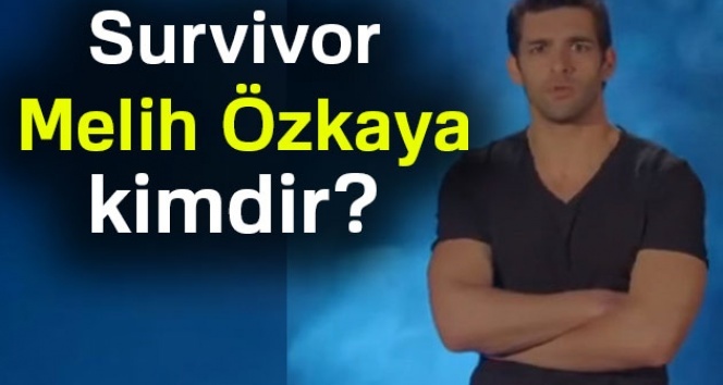 Survivor Melih Özkaya kimdir ? Kaç yaşında,Aslen Nereli ? Mesleği nedir ?
