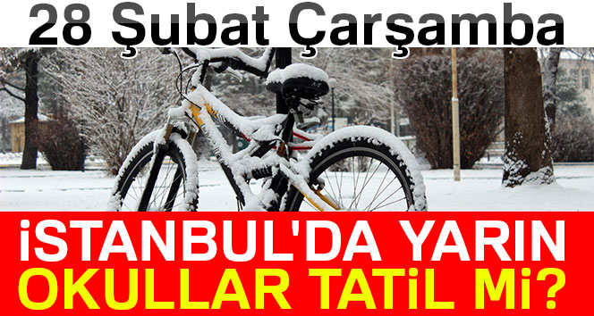 Son dakika: İstanbul&#039;da yarın okullar tatil mi, tatil olacak mı? Kar tatili olan iller 28 Şubat 2018...