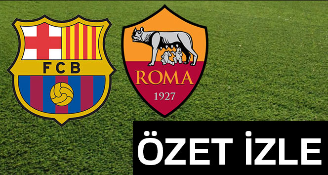 ÖZET İZLE: Barcelona Roma Maçı Özeti ve Golleri İzle