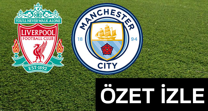 ÖZET İZLE: Liverpool Manchester City Maçı Özeti ve Golleri İzle