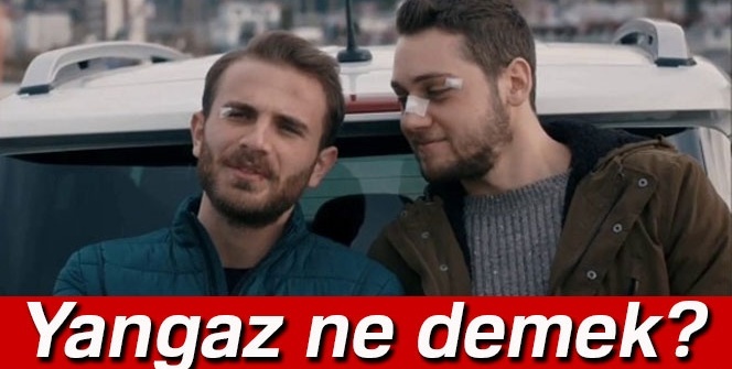 Yangaz ne anlama geliyor? Sen Anlat Karadeniz Yangaz ne demek?