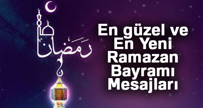 En güzel ve En Yeni Ramazan Bayramı Mesajları... 2018 Ramazan Bayramı Mesajları ve SMSleri |15 Haziran 2018 Cuma