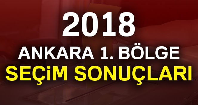 Ankara 1. Bölge seçim sonuçları- 2018 Genel seçim sonuçları