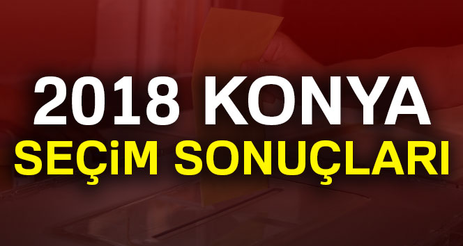 Konya seçim sonuçları 2018: Cumhurbaşkanlığı Genel Seçim Sonuçları | Konya SEÇİM SONUÇLARI