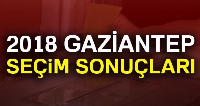 24 Haziran Gaziantep seçim Sonuçları, 2018 Genel seçim sonuçları
