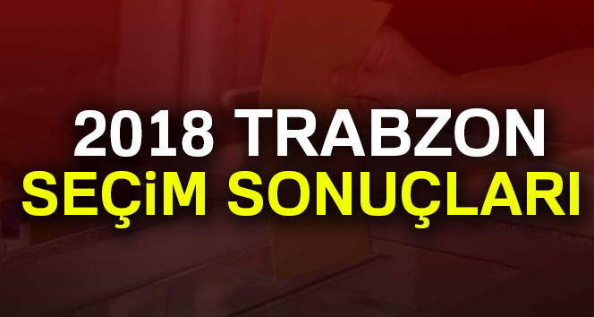 Trabzon seçim sonuçları 24 Haziran 2018 Trabzon seçim sonucu ve oy oranları