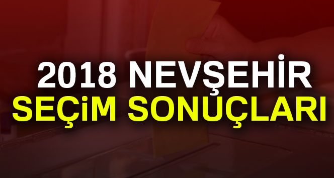 Nevşehir Seçim Sonuçları 24 Haziran 2018 Nevşehir seçim sonucu ve oy oranları