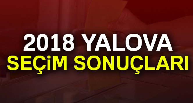 Yalova Seçim Sonuçları 24 Haziran 2018 Yalova seçim sonucu ve oy oranları