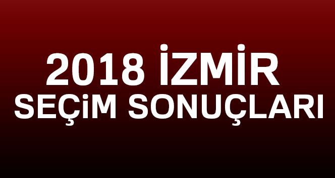 İzmir Seçim Sonuçları-2018 Genel seçim sonuçları