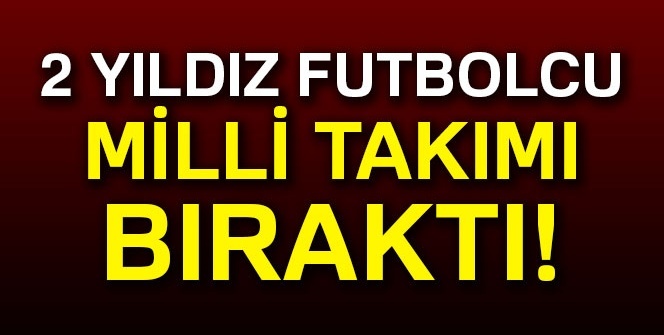 2 yıldız futbolcu milli takımı bıraktı!