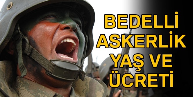 2018 Bedelli askerlik yaş ve ücret | Bedelli askerlikte yaş kaç? Bedelli askerlik parası ne kadar?