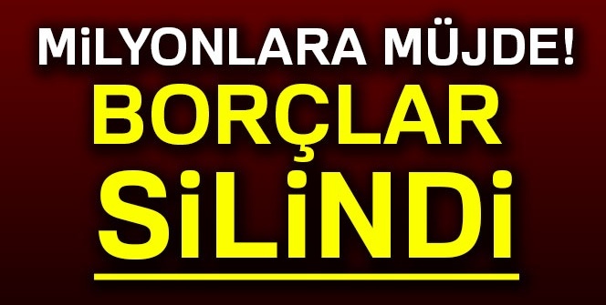 Milyonlara müjde! Borçlar silindi
