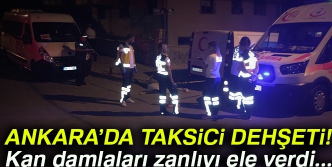 Ankara’da taksici dehşeti! Kan damlaları zanlıyı ele verdi...