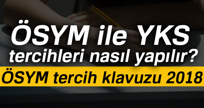ÖSYM ile YKS tercihleri nasıl YAPILIR? ÖSYM tercih klavuzu 2018 | Üniversite taban puanları