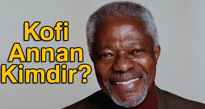 Kofi Annan Kimdir? Kofi Annan öldü mü?