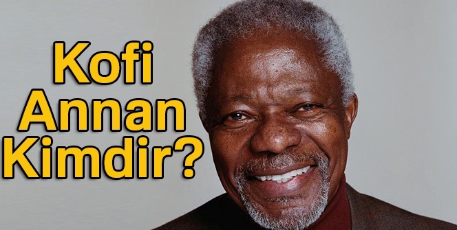 Kofi Annan Kimdir? Kofi Annan ÖLDÜ MÜ?