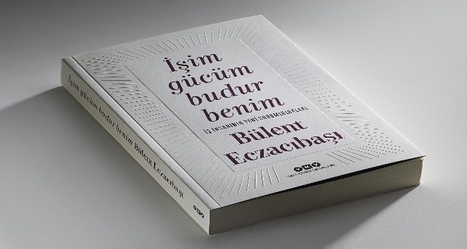 Bülent Eczacıbaşı 45 yıllık deneyimleriyle yazdı; “İşim gücüm budur benim”