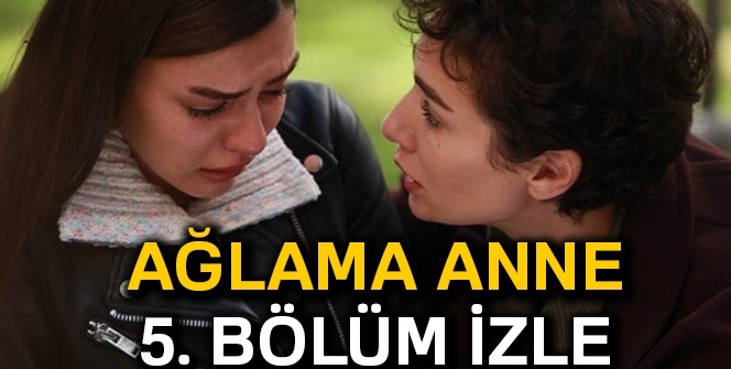 AĞLAMA ANNE YENİ SON BÖLÜM İZLE | Ağlama Anne 5. yeni SON BÖLÜM İZLE | Ağlama Anne 5. bölüm YENİ FRAGMANI | AĞLAMA ANNE İZLE (Atv, Youtube izle)
