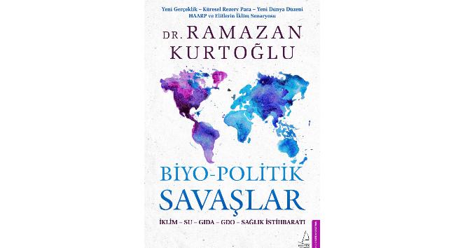 Dr. Ramazan Kurtoğlu’nun &quot;Biyo-Politik Savaşlar&quot; adlı kitabı raflarda