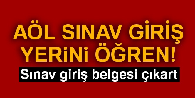 AÖL GİRİŞ: AÖL sınav giriş yerleri 8 ARALIK ÖĞREN | AÖL sınav giriş belgesi YAZDIR 9 ARALIK