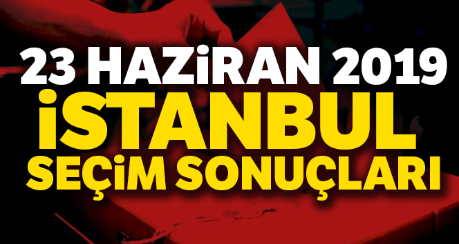 İstanbul Seçim Sonuçları YSK 2019| Son Dakika 23 Haziran İstanbul Seçim Sonuçları 2019 İşte Burada !