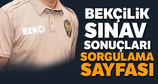 Bekçilik Sınav Sonuçları Sorgulama!| Polis Akademisi Bekçilik Sınav Sonuçları