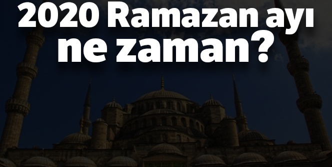 2020 RAMAZAN ne zaman? Ramazan orucu ne zaman başlıyor? Ramazan ayı başlangıç tarihi...