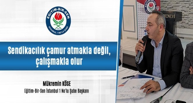 Eğitim-Bir-Sen İstanbul 1 No’lu Şube Başkanı Köse: “Sendikacılık çamur atmakla değil, çalışmakla olur”