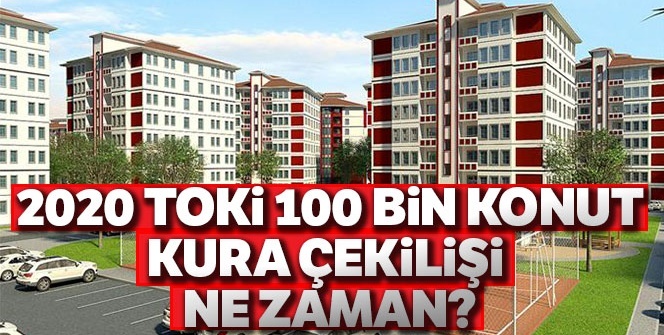TOKİ kura çekilişleri ne zaman? 2020 TOKİ 100 bin sosyal konut projesi kuraları ne zaman çekilecek?