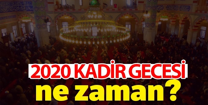 2020 KADİR GECESİ ne zaman? KADİR GECESİ Ramazan'ın Hangi gününe denk geliyor?