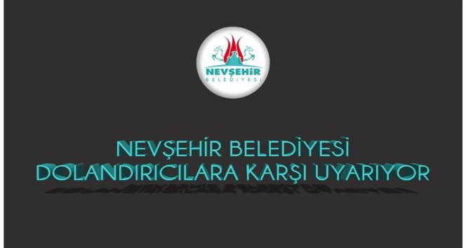 Nevşehir Belediyesi, dolandırıcılara karşı uyardı
