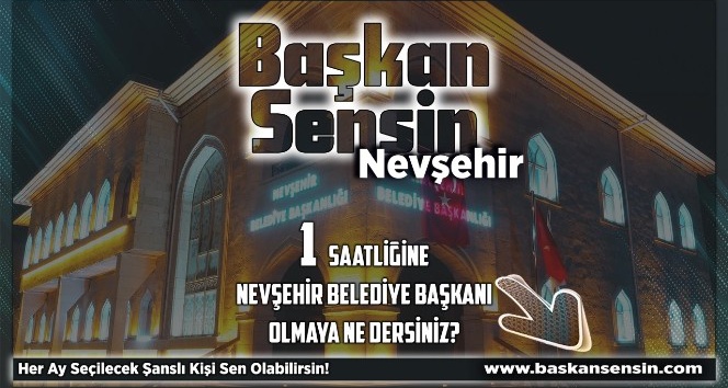 Nevşehir’de her ay bir kişi 1 saatlik belediye başkanlığı yapacak