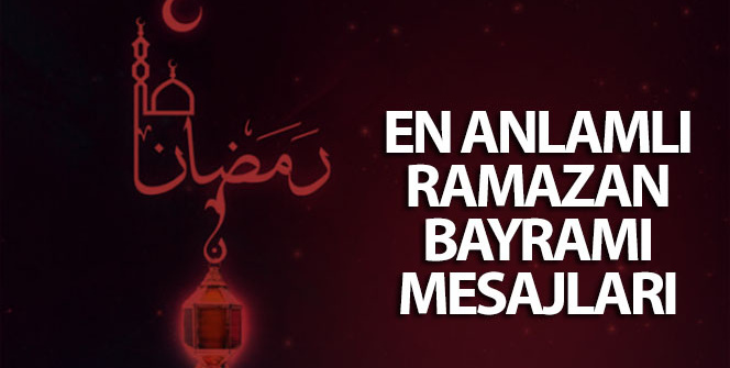 Ramazan Bayramı mesajları, sözleri 13 Mayıs Perşembe 2021! Resimli, anlamlı, dualı, ayetli Ramazan Bayramı ile ilgili sözler!