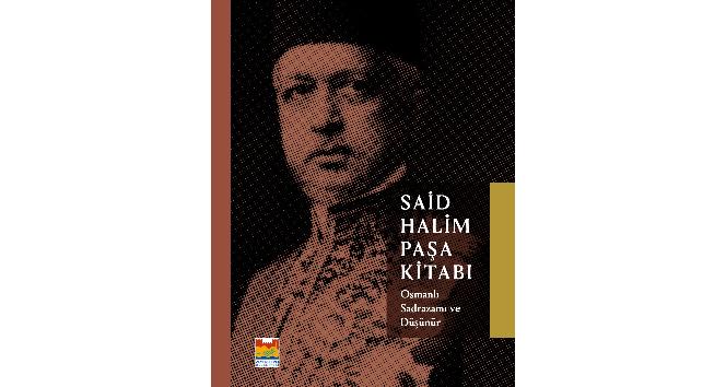 “Osmanlı Sadrazamı ve Düşünür Said Halim Paşa Kitabı” ile ‘Düşünsel’ bir yolculuk