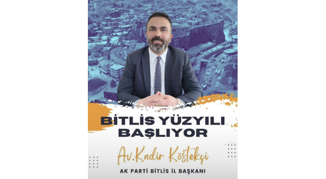 Ak parti Bitlis il başkanlığına Köstekçi atandı