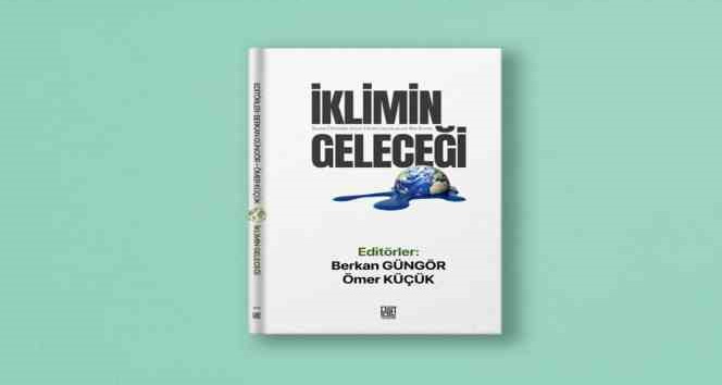 17 yazarın katkı verdiği “İklimin Geleceği” kitabı yayımlandı